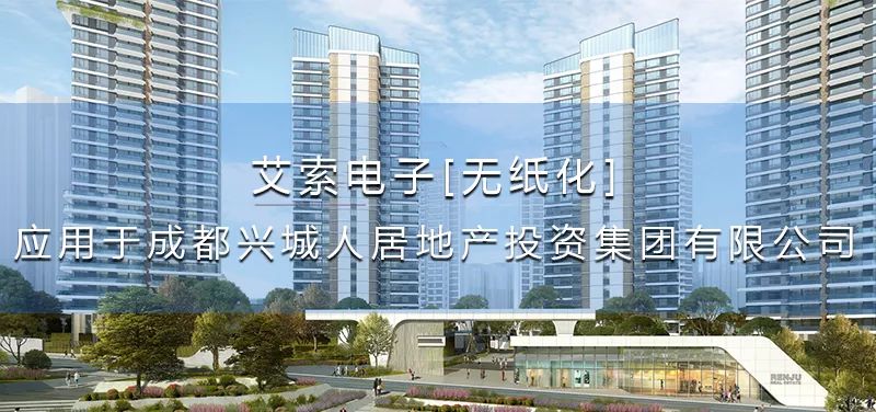 艾索電子無紙化應用于成都興城人居地產投資集團有限公司 艾索電子無紙化應用于成都興城人居地產投資集團有限公司.jpg