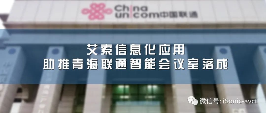 艾索信息化應(yīng)用助推青海聯(lián)通智能會議室落成 艾索信息化應(yīng)用助推青海聯(lián)通智能會議室落成.jpg